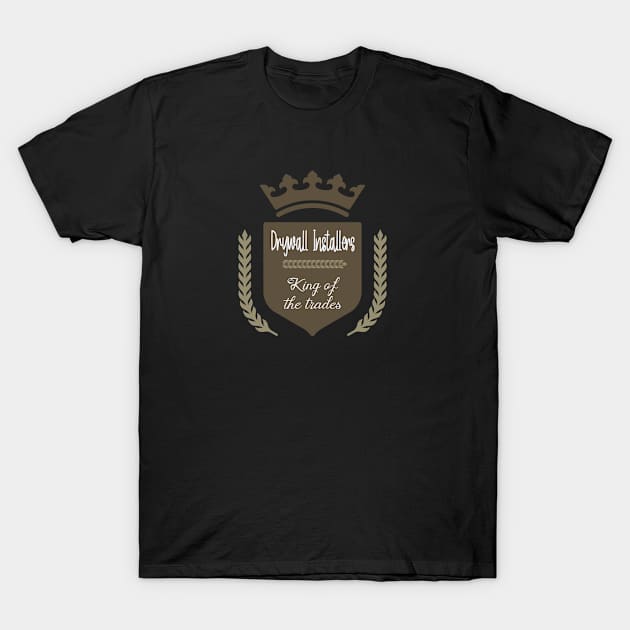 Drywall installers king of the trades T-Shirt by artsytee